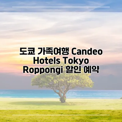 도쿄 가족여행 Candeo Hotels Tokyo Roppongi 할인 예약