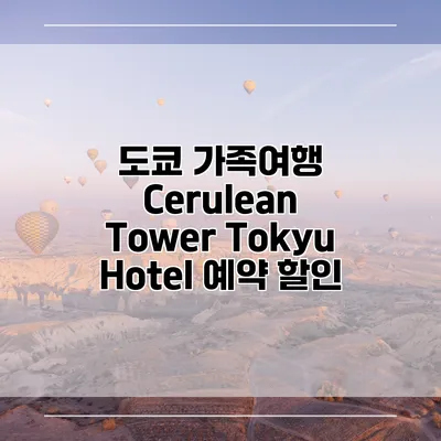 도쿄 가족여행 Cerulean Tower Tokyu Hotel 예약 할인