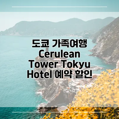 도쿄 가족여행 Cerulean Tower Tokyu Hotel 예약 할인