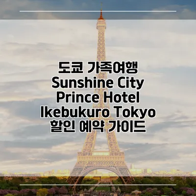 도쿄 가족여행 Sunshine City Prince Hotel Ikebukuro Tokyo 할인 예약 가이드