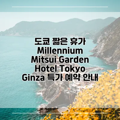 도쿄 짧은 휴가 Millennium Mitsui Garden Hotel Tokyo Ginza 특가 예약 안내