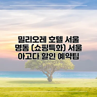 밀리오레 호텔 서울 명동 (쇼핑특화) 서울 아고다 할인 예약팁