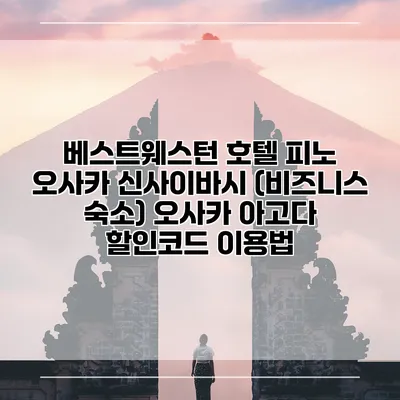 베스트웨스턴 호텔 피노 오사카 신사이바시 (비즈니스 숙소) 오사카 아고다 할인코드 이용법