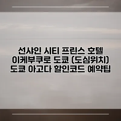 선샤인 시티 프린스 호텔 이케부쿠로 도쿄 (도심위치) 도쿄 아고다 할인코드 예약팁