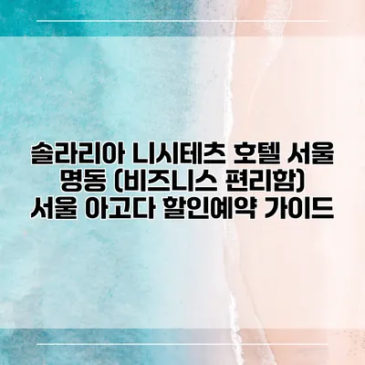 솔라리아 니시테츠 호텔 서울 명동 (비즈니스 편리함) 서울 아고다 할인예약 가이드