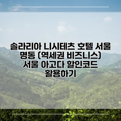 솔라리아 니시테츠 호텔 서울 명동 (역세권 비즈니스) 서울 아고다 할인코드 활용하기