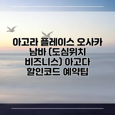 아고라 플레이스 오사카 남바 (도심위치 비즈니스) 아고다 할인코드 예약팁