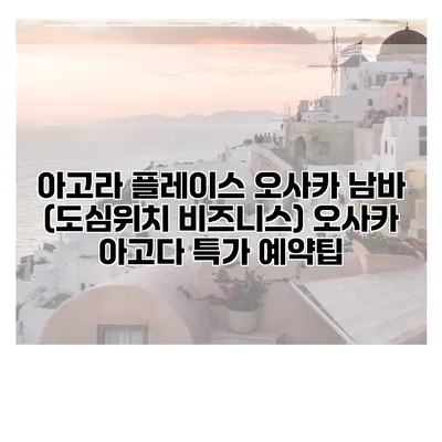 아고라 플레이스 오사카 남바 (도심위치 비즈니스) 오사카 아고다 특가 예약팁