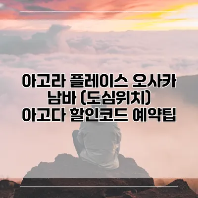 아고라 플레이스 오사카 남바 (도심위치) 아고다 할인코드 예약팁