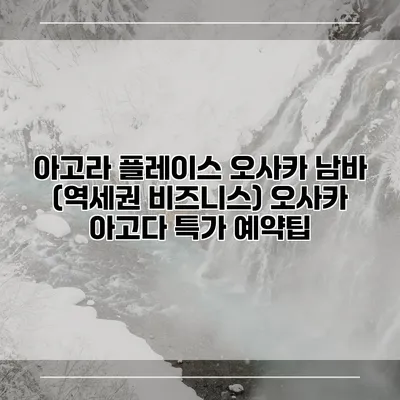 아고라 플레이스 오사카 남바 (역세권 비즈니스) 오사카 아고다 특가 예약팁