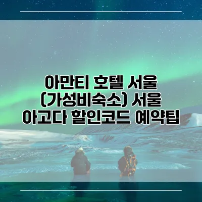 아만티 호텔 서울 (가성비숙소) 서울 아고다 할인코드 예약팁
