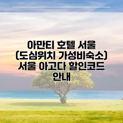 아만티 호텔 서울 (도심위치 가성비숙소) 서울 아고다 할인코드 안내