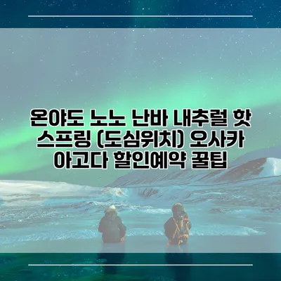 온야도 노노 난바 내추럴 핫 스프링 (도심위치) 오사카 아고다 할인예약 꿀팁