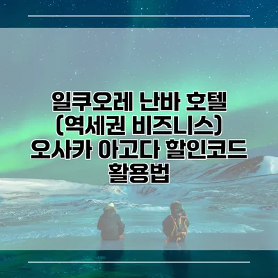 일쿠오레 난바 호텔 (역세권 비즈니스) 오사카 아고다 할인코드 활용법