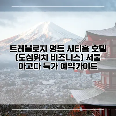 트레블로지 명동 시티홀 호텔 (도심위치 비즈니스) 서울 아고다 특가 예약가이드