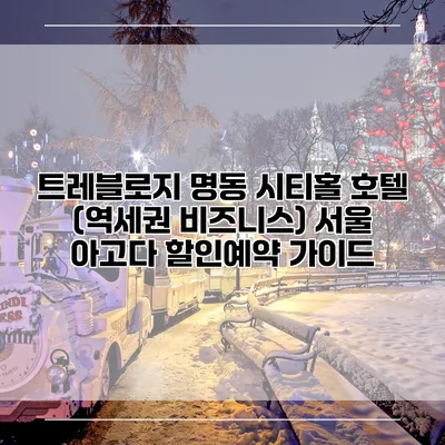트레블로지 명동 시티홀 호텔 (역세권 비즈니스) 서울 아고다 할인예약 가이드