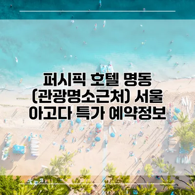 퍼시픽 호텔 명동 (관광명소근처) 서울 아고다 특가 예약정보