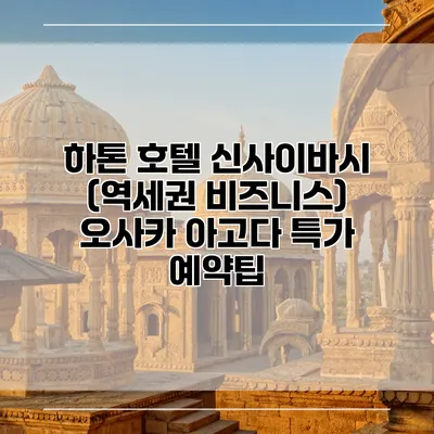하톤 호텔 신사이바시 (역세권 비즈니스) 오사카 아고다 특가 예약팁