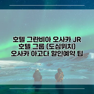 호텔 그란비아 오사카 JR 호텔 그룹 (도심위치) 오사카 아고다 할인예약 팁