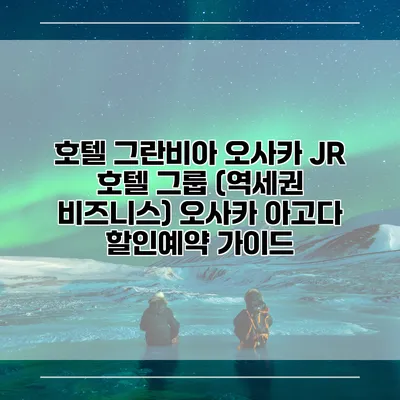 호텔 그란비아 오사카 JR 호텔 그룹 (역세권 비즈니스) 오사카 아고다 할인예약 가이드