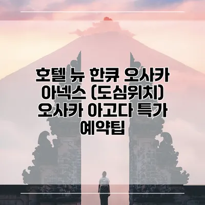 호텔 뉴 한큐 오사카 아넥스 (도심위치) 오사카 아고다 특가 예약팁