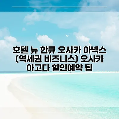 호텔 뉴 한큐 오사카 아넥스 (역세권 비즈니스) 오사카 아고다 할인예약 팁
