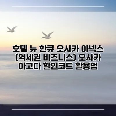 호텔 뉴 한큐 오사카 아넥스 (역세권 비즈니스) 오사카 아고다 할인코드 활용법