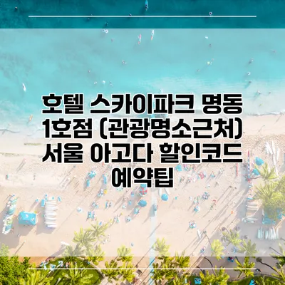 호텔 스카이파크 명동 1호점 (관광명소근처) 서울 아고다 할인코드 예약팁