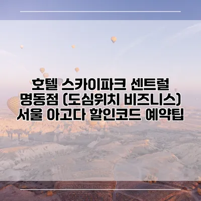 호텔 스카이파크 센트럴 명동점 (도심위치 비즈니스) 서울 아고다 할인코드 예약팁