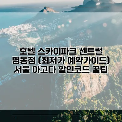 호텔 스카이파크 센트럴 명동점 (최저가 예약가이드) 서울 아고다 할인코드 꿀팁
