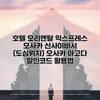 호텔 오리엔탈 익스프레스 오사카 신사이바시 (도심위치) 오사카 아고다 할인코드 활용법