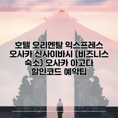 호텔 오리엔탈 익스프레스 오사카 신사이바시 (비즈니스 숙소) 오사카 아고다 할인코드 예약팁